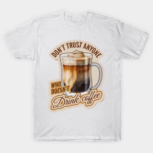 Don´t Trust anyone who doesn´t drink coffee T-Shirt